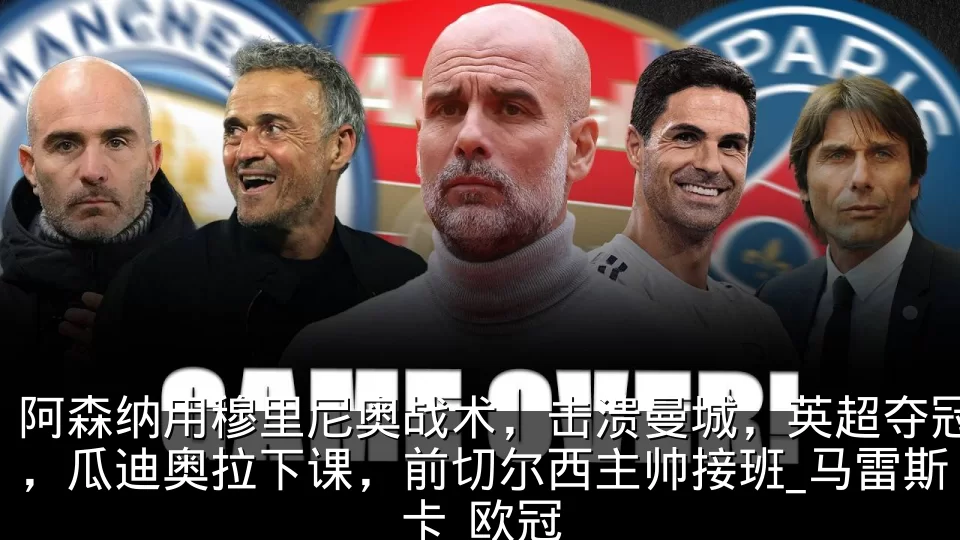 阿森纳用穆里尼奥战术，击溃曼城，英超夺冠，瓜迪奥拉下课，前切尔西主帅接班_马雷斯卡_欧冠